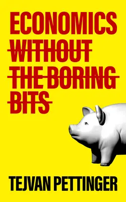 Economia fără părțile plictisitoare: Un ghid lămuritor al științei sumbre - Economics Without the Boring Bits: An Enlightening Guide to the Dismal Science