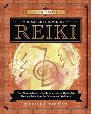 Cartea completă Llewellyn de Reiki: Ghidul dvs. cuprinzător pentru o tehnică holistică de vindecare manuală pentru echilibru și bunăstare - Llewellyn's Complete Book of Reiki: Your Comprehensive Guide to a Holistic Hands-On Healing Technique for Balance and Wellness