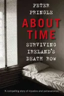 About Time - Supraviețuirea în culoarul morții din Irlanda - About Time - Surviving Ireland's Death Row