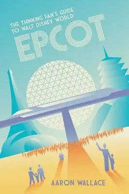 Ghidul fanului gânditor pentru Walt Disney World: Epcot - The Thinking Fan's Guide to Walt Disney World: Epcot