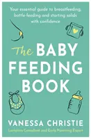 Cartea hrănirii bebelușului: Ghidul dvs. esențial pentru alăptare, hrănirea cu biberonul și începerea consumului de alimente solide cu încredere - The Baby Feeding Book: Your Essential Guide to Breastfeeding, Bottle-Feeding and Starting Solids with Confidence