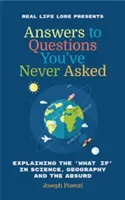 Answers to Questions You (Tm)Ve Never Asked: Explaining the What If in Science, Geography and the Absurd (Fun Facts Book, Funny Gift for Men, Trivia