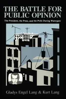 Bătălia pentru opinia publică: Președintele, presa și sondajele în timpul Watergate - The Battle for Public Opinion: The President, the Press, and the Polls During Watergate