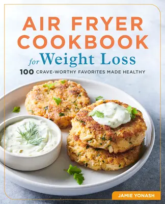 Cartea de bucate Air Fryer pentru pierderea în greutate: 100 de favorite demne de pofta făcute sănătoase - Air Fryer Cookbook for Weight Loss: 100 Crave-Worthy Favorites Made Healthy