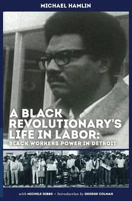 Viața unui revoluționar negru în muncă: Puterea muncitorilor negri în Detroit - A Black Revolutionary's Life in Labor: Black Workers Power in Detroit