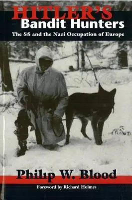 Vânătorii de bandiți ai lui Hitler: SS și ocupația nazistă a Europei - Hitler's Bandit Hunters: The SS and the Nazi Occupation of Europe