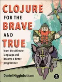 Clojure pentru cei curajoși și adevărați: Învață limbajul suprem și devino un programator mai bun - Clojure for the Brave and True: Learn the Ultimate Language and Become a Better Programmer