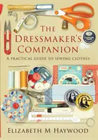 The Dressmaker's Companion: Un ghid practic pentru cusut haine - The Dressmaker's Companion: A practical guide to sewing clothes