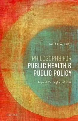 Filosofie pentru sănătate publică și politici publice: Dincolo de statul neglijent - Philosophy for Public Health and Public Policy: Beyond the Neglectful State