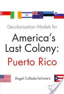 Modele de decolonizare pentru ultima colonie a Americii: Puerto Rico - Decolonization Models for America's Last Colony: Puerto Rico
