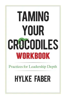 Practici de îmblânzire a crocodililor tăi: Reflecții zilnice pentru aprofundarea leadership-ului - Taming Your Crocodiles Practices: Daily Reflections for Leadership Depth