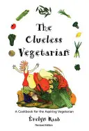 The Clueless Vegetarian: O carte de bucate pentru vegetarienii aspiranți - The Clueless Vegetarian: A Cookbook for the Aspiring Vegetarian