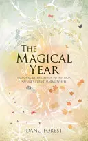 Anul magic: Sărbători sezoniere pentru a onora roata naturii care se învârte mereu - The Magical Year: Seasonal Celebrations to Honor Nature's Ever-Turning Wheel