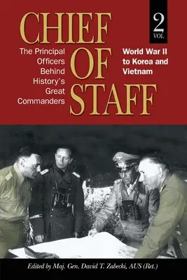 Șef de stat major: Ofițerii principali din spatele marilor comandanți ai istoriei: De la Al Doilea Război Mondial la Coreea și Vietnam (vol. 2) - Chief of Staff: The Principal Officers behind History's Great Commanders: World War II to Korea and Vietnam (vol. 2)