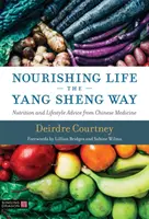 Nourishing Life the Yang Sheng Way - Sfaturi de nutriție și stil de viață din medicina chineză - Nourishing Life the Yang Sheng Way - Nutrition and Lifestyle Advice from Chinese Medicine