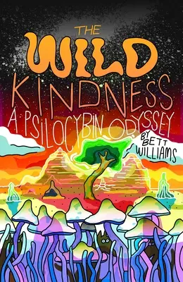 Bunătatea sălbatică: O odisee a psilocibinei - The Wild Kindness: A Psilocybin Odyssey