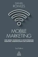 Marketingul mobil: Cum revoluționează tehnologia mobilă marketingul, comunicarea și publicitatea - Mobile Marketing: How Mobile Technology Is Revolutionizing Marketing, Communications and Advertising
