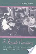 The Female Economy: The Millinery and Dressmaking Trades, 1860-1930