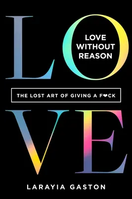Dragoste fără motiv: Arta pierdută de a dărui un F*ck - Love Without Reason: The Lost Art of Giving a F*ck
