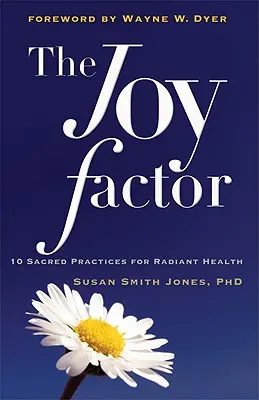Factorul bucurie: 10 practici sacre pentru o sănătate radiantă (Holistic Health Through Alternative Medicine, Fitness, and Diet for the Everyd - The Joy Factor: 10 Sacred Practices for Radiant Health (Holistic Health Through Alternative Medicine, Fitness, and Diet for the Everyd