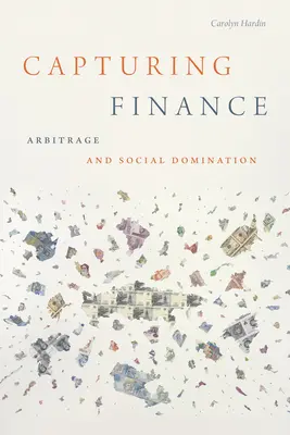 Capturing Finance: Arbitrajul și dominația socială - Capturing Finance: Arbitrage and Social Domination