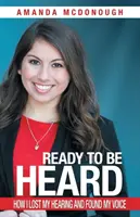 Ready to Be Heard: Cum mi-am pierdut auzul și mi-am găsit vocea - Ready to Be Heard: How I Lost My Hearing and Found My Voice