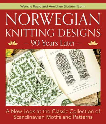 Modele norvegiene de tricotat - 90 de ani mai târziu: O nouă privire asupra colecției clasice de motive și modele scandinave - Norwegian Knitting Designs - 90 Years Later: A New Look at the Classic Collection of Scandinavian Motifs and Patterns