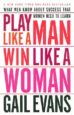 Joacă ca un bărbat, câștigă ca o femeie: Ce știu bărbații despre succes și ce trebuie să învețe femeile - Play Like a Man, Win Like a Woman: What Men Know about Success That Women Need to Learn