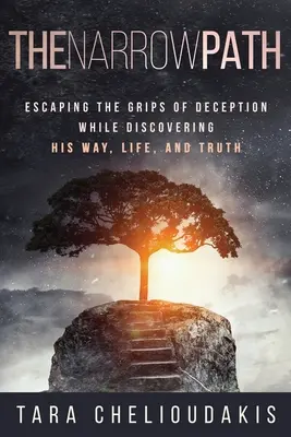 Calea îngustă: Evadarea din ghearele înșelăciunii în timp ce își descoperă calea, viața și adevărul - The Narrow Path: Escaping the Grips of Deception While Discovering His Way, Life, and truth