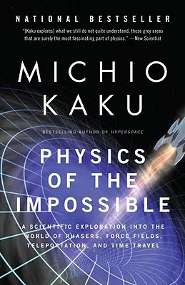 Fizica imposibilului: O explorare științifică în lumea fazerelor, a câmpurilor de forță, a teleportării și a călătoriilor în timp - Physics of the Impossible: A Scientific Exploration Into the World of Phasers, Force Fields, Teleportation, and Time Travel