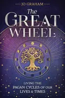 Marea Roată: Trăind ciclurile păgâne ale vieții și vremurilor noastre (Living the Pagan Cycles of Our Lives & Times) - The Great Wheel: Living the Pagan Cycles of Our Lives & Times