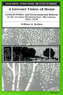 O viziune mai verde a casei: Politica culturală și reforma mediului în mișcarea germană Heimatschutz, 1904-1918 - A Greener Vision of Home: Cultural Politics and Environmental Reform in the German Heimatschutz Movement, 1904-1918