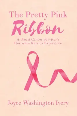 The Pretty Pink Ribbon: Experiența unei supraviețuitoare a cancerului la sân din timpul uraganului Katrina - The Pretty Pink Ribbon: A Breast Cancer Survivor's Hurricane Katrina Experience