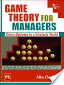 Teoria jocurilor pentru manageri - A face afaceri într-o lume strategică - Game Theory For Managers - Doing Business in a Strategic World