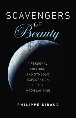 Scavengers of Beauty: O explorare personală, culturală și simbolică a aterizării pe Lună - Scavengers of Beauty: A Personal, Cultural and Symbolic Exploration of the Moon Landing