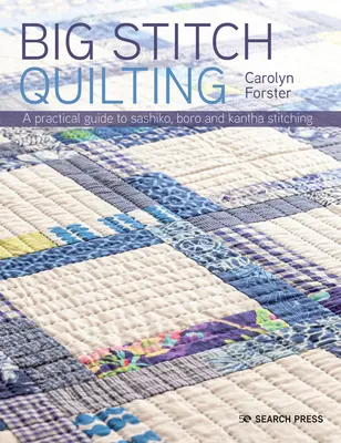 Big Stitch Quilting: A Practical Guide to Sewing and Hand Quilting: 20 de proiecte uimitoare - Big Stitch Quilting: A Practical Guide to Sewing and Hand Quilting 20 Stunning Projects