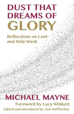 Praful care visează la glorie: Reflecții asupra Postului Mare și Săptămânii Sfinte - Dust That Dreams of Glory: Reflections on Lent and Holy Week