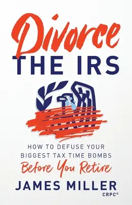 Divorțați de Fisc: Cum să dezamorsați cele mai mari bombe fiscale înainte să vă pensionați - Divorce the IRS: How to Defuse Your Biggest Tax Time Bombs Before You Retire