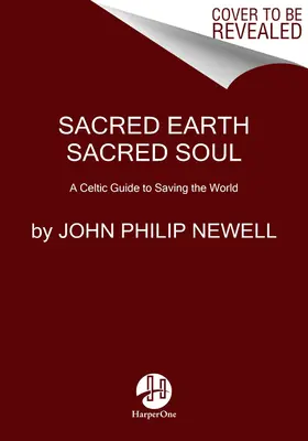 Pământ sacru, suflet sacru: Înțelepciune celtică pentru trezirea la ceea ce știu sufletele noastre și vindecarea lumii - Sacred Earth, Sacred Soul: Celtic Wisdom for Reawakening to What Our Souls Know and Healing the World