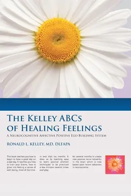 ABC-ul Kelley al vindecării sentimentelor: Un sistem neurocognitiv afectiv pozitiv de construire a ego-ului - The Kelley ABCs of Healing Feelings: A Neurocognitive Affective Positive Ego Building System
