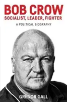 Bob Crow: Socialist, lider, luptător: O biografie politică - Bob Crow: Socialist, Leader, Fighter: A Political Biography
