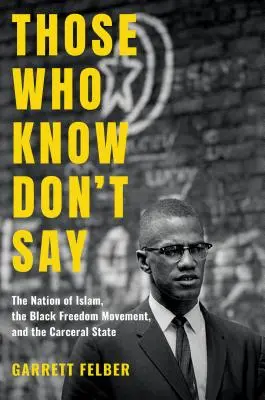 Cei care știu nu spun: Națiunea Islamului, Mișcarea pentru Libertatea Negrilor și Statul Carceral - Those Who Know Don't Say: The Nation of Islam, the Black Freedom Movement, and the Carceral State