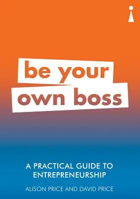 Un ghid practic pentru antreprenoriat: Fii propriul tău șef - A Practical Guide to Entrepreneurship: Be Your Own Boss