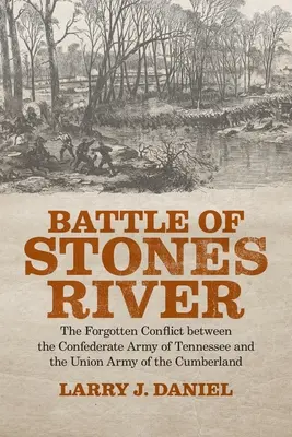 Bătălia de la Stones River: Conflictul uitat dintre Armata Confederată din Tennessee și Armata Uniunii din Cumberland - Battle of Stones River: The Forgotten Conflict between the Confederate Army of Tennessee and the Union Army of the Cumberland