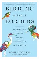 Birding Without Borders: O obsesie, o căutare și cel mai mare an din lume - Birding Without Borders: An Obsession, a Quest, and the Biggest Year in the World