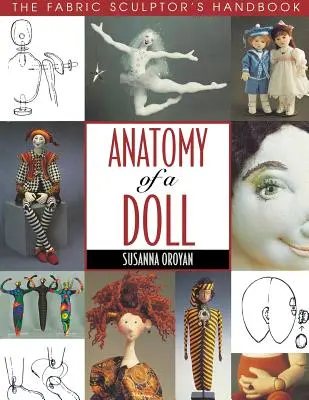 Anatomia unei păpuși. manualul sculptorului de țesături - ediție tipărită la cerere - Anatomy of a Doll. the Fabric Sculptor's Handbook - Print on Demand Edition