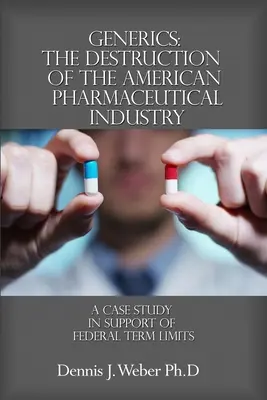 Generics: Distrugerea industriei farmaceutice americane: Un studiu de caz în sprijinul limitării mandatelor federale - Generics: The Destruction of the American Pharmaceutical Industry: A Case Study in Support of Federal Term Limits