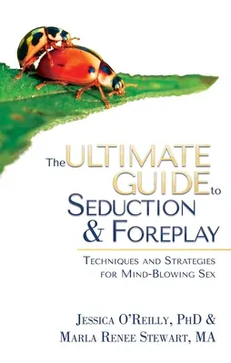 Ghidul suprem pentru seducție și preludiu: Tehnici și strategii pentru un sex uluitor - The Ultimate Guide to Seduction & Foreplay: Techniques and Strategies for Mind-Blowing Sex