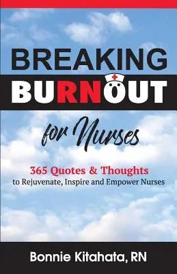 Breaking Burnout for Nurse: 365 de citate și gânduri pentru a întineri, inspira și împuternici asistentele medicale - Breaking Burnout for Nurse: 365 Quotes and Thoughts to Rejuvenate, Inspire and Empower Nurses