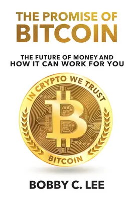 Promisiunea Bitcoin: Viitorul banilor și cum poate funcționa pentru tine - The Promise of Bitcoin: The Future of Money and How It Can Work for You